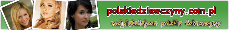 polskiedziewczyny.com.pl - zdjcia najadniejszych dziewczyn z Polski